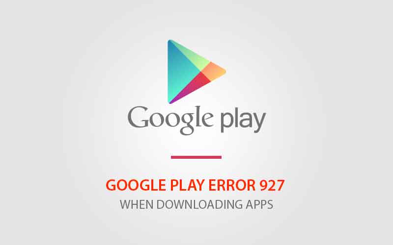 إصلاح خطأ Google Play Error 927